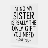 Being My Sister Is the Only Gift You Need Design Acrylschild (Winkel)