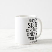Being My Sister Is the Only Gift You Need Design Kaffeetasse (VorderseiteRechts)