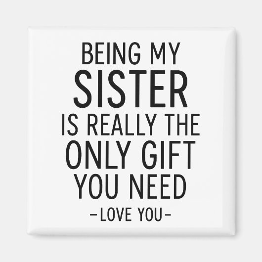 Being My Sister Is the Only Gift You Need Design  Magnet (Vorne)