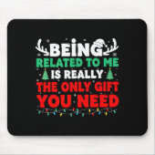 Being Related To Me Is Really The Only Gift You Ne Mousepad (Vorne)