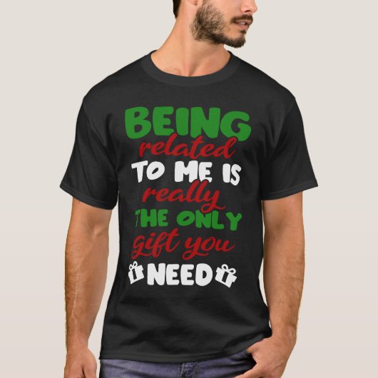 Being Related To Me Is Really The Only You Need X T-Shirt (Vorderseite)