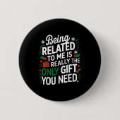 Being Related To Me Is The Only Gift You Need  Button (Vorderseite)
