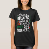 Being Related To Me Is The Only Gift You Need T-Shirt (Vorderseite)