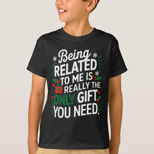 Being Related To Me Is The Only Gift You Need T-Shirt (Vorderseite)