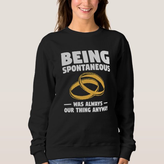 Being Spontaneous Was Always Our Thing Anyway Wedd Sweatshirt (Vorderseite)