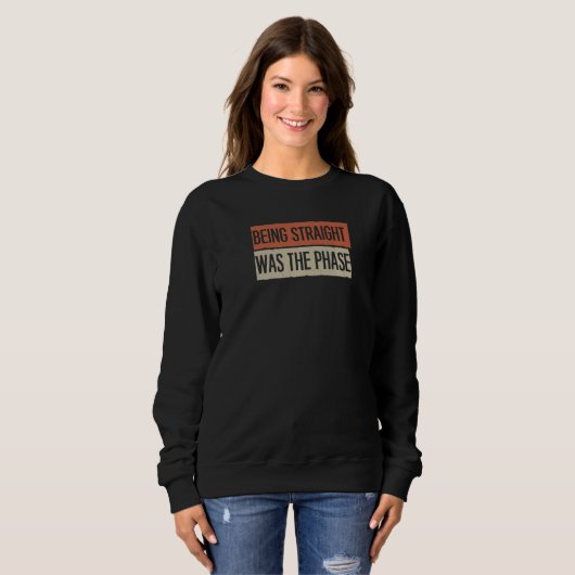 Being Straight Was The Phase Sweatshirt (Vorne ganz)