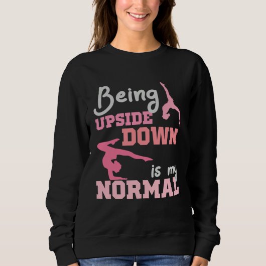Being Upside Down Is My Normal Gymnast Sayings 6 Sweatshirt (Vorderseite)