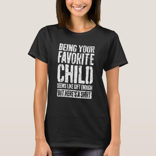Being Your Favorite Child Seems Like Enough T-Shirt (Vorderseite)