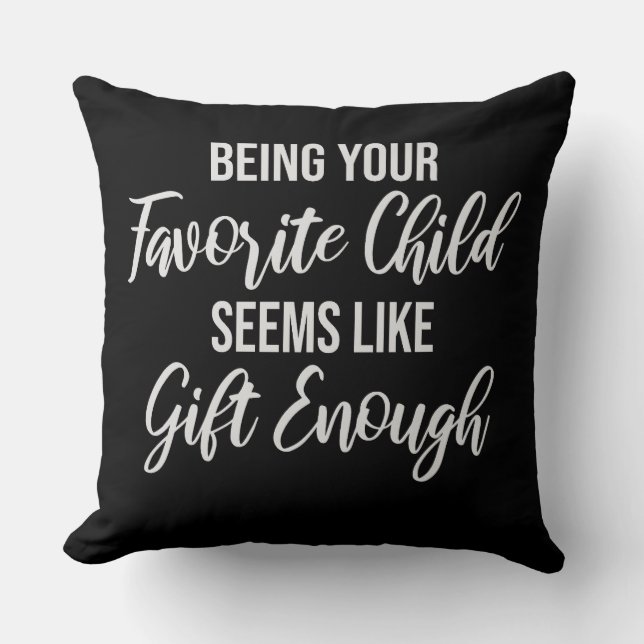 Being Your Favorite Child Seems Like Gift Enough Kissen (Vorderseite)