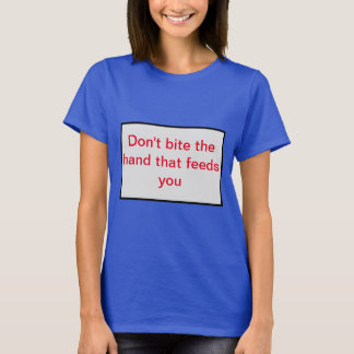 Beiß nicht die Hand, die dich füttre! T-Shirt