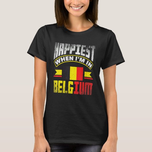 Belgium Belgian Belgium Flag Happiest When Im In B T-Shirt (Vorderseite)