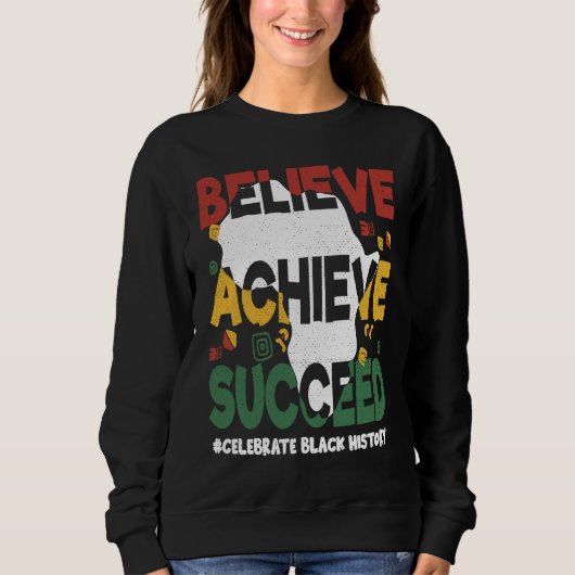Believe Achieve Succeed Black History Month Black  Sweatshirt (Vorderseite)