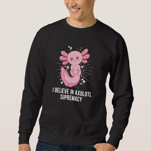 Believe in Axolotl Supremacy Salamander Humor Sweatshirt (Vorderseite)