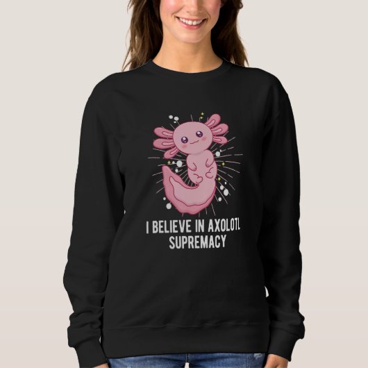 Believe in Axolotl Supremacy Salamander Humor Sweatshirt (Vorderseite)