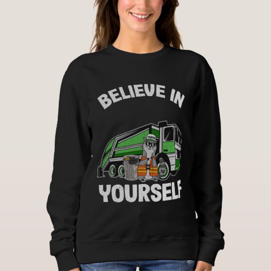 Believe In Yourself Trash Garbage Truck Driver Rac Sweatshirt (Vorderseite)