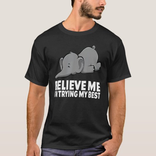 Believe Me I m Trying My Best Elephant  circus Ele T-Shirt (Vorderseite)