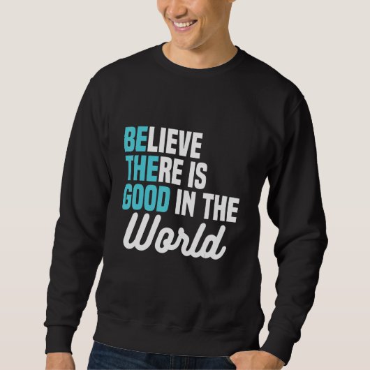 Believe There is Good in the World Be the Good Pea Sweatshirt (Vorderseite)