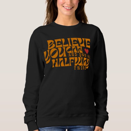Believe You Can And You Are Halfway There Sweatshirt (Vorderseite)