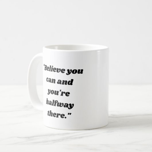 Believe you can and you're halfway there. Kaffeetasse (Vorderseite Links)