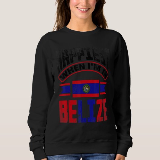 Belize Belizean Belize Flag Happiest When Im In Be Sweatshirt (Vorderseite)