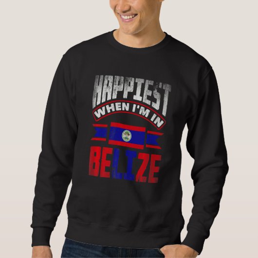 Belize Belizean Belize Flag Happiest When Im In Be Sweatshirt (Vorderseite)