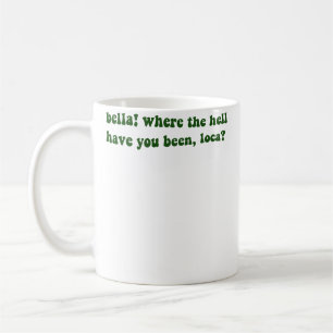 Bella, wo zum Teufel bist du gewesen, Loca Kaffeetasse