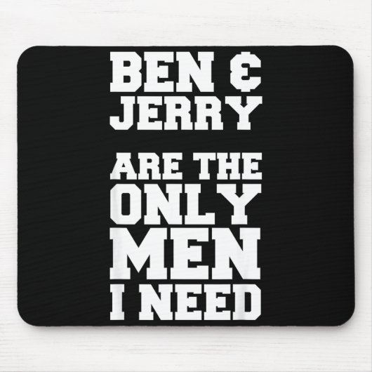 Ben &amp; Jerry Are The Only Men I Need  Mousepad (Vorne)