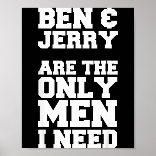Ben &amp; Jerry Are The Only Men I Need  Poster (Vorne)