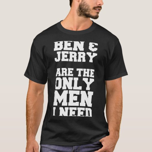 Ben &amp; Jerry Are The Only Men I Need  T-Shirt (Vorderseite)