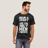 Ben &amp; Jerry Are The Only Men I Need  T-Shirt (Vorne ganz)