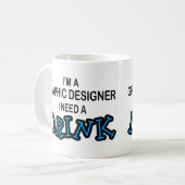 Benötigen Sie ein Getränk - Grafikdesigner Kaffeetasse (Vorderseite Links)