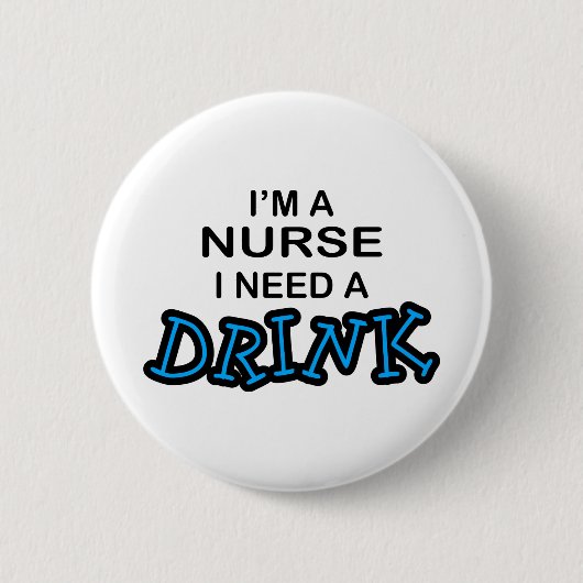 Benötigen Sie ein Getränk - Krankenschwester Button (Vorderseite)