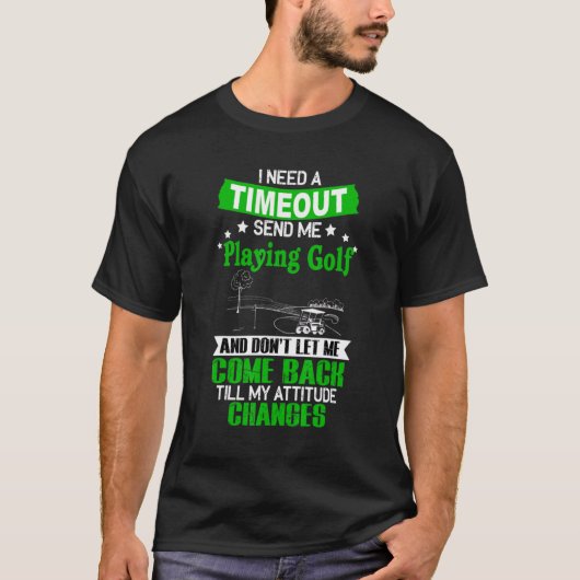 Benötigen Sie ein Timeout, um Golf spielen zu könn T-Shirt (Vorderseite)