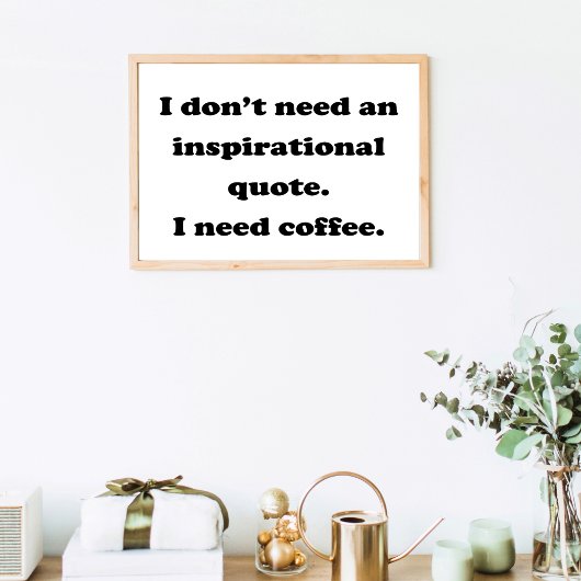 Benötigen Sie kein inspirierendes Zitat zum Kaffee Poster
