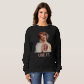 Benutze es, Lustige Mädchen Sweatshirt (Vorne ganz)