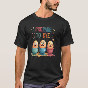 Bereite dich darauf vor, Ostereier färben lustiges T-Shirt