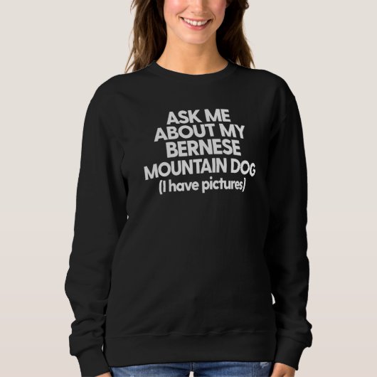 Bernese Mountain Berner Fragte mich über meinen Be Sweatshirt (Vorderseite)