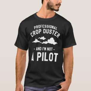 Beruflicher Crop Duster und ich bin kein Pilot Dus T-Shirt