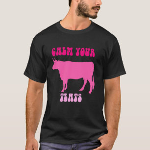 Beruhige Deine Zitzen Kuh Färse Landwirt Design T-Shirt