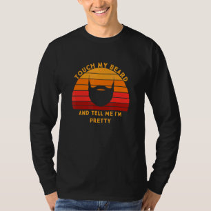 Berühre meinen Bart und sag mir, dass ich hübsch b T-Shirt