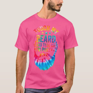 Berühre Meinen Bart Und Sag Mir, Dass Ich Hübsch B T-Shirt