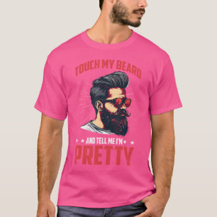 Berühre Meinen Bart Und Sag Mir, Dass Ich Ziemlich T-Shirt