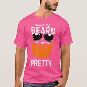 Berühre meinen Bart und sag mir, ich bin ziemlich T-Shirt
