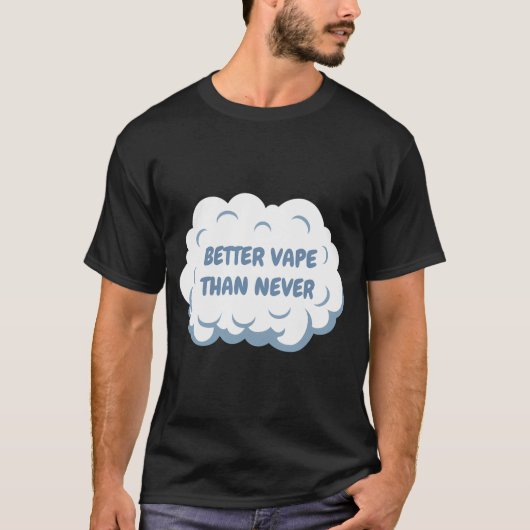 Besser als nie: Funny Vaping Geschenke T-Shirt (Vorderseite)