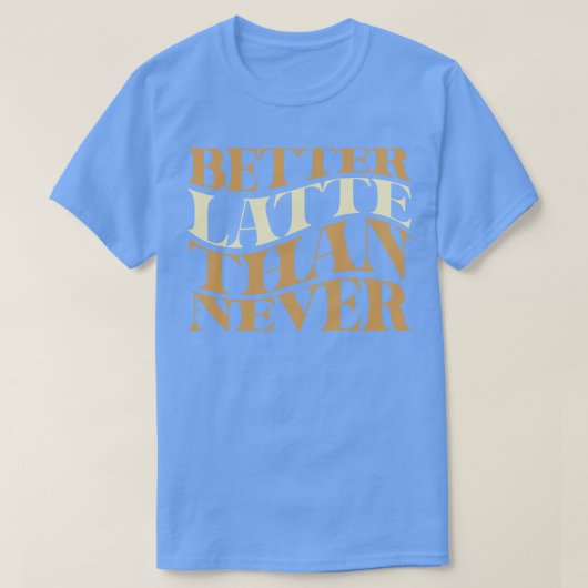 Besser Latte als nie Kaffee Puff T-Shirt (Design vorne)