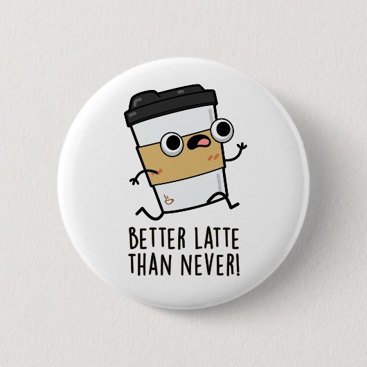 Besser Latte als nie lustige Kaffeepause Button (Vorderseite)