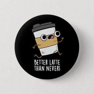Besser Latte als nie lustiger Kaffee Pun Dark BG Button