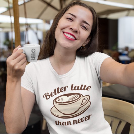 Besser Latte als nie T-Shirt