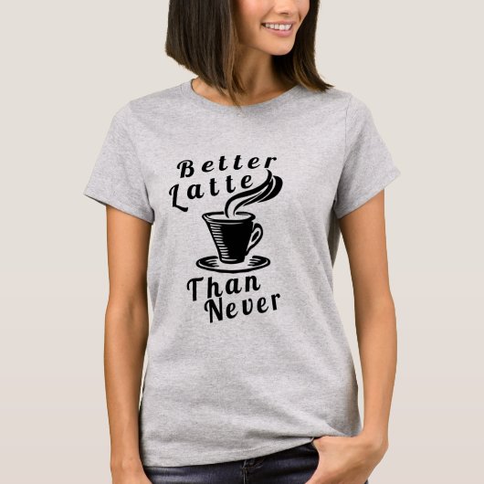 Besser Latte als nie T - Shirt (Vorderseite)