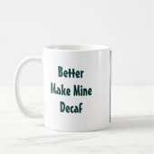 Besser machen Sie meine Decaf Kaffeetasse (Links)